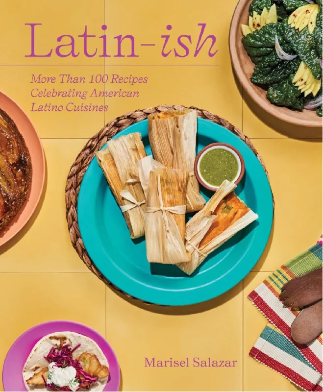 Latin-Ish: More Than 100 Recipes Celebrating American Latino Cuisines (Marisel Salazar) *Signed*