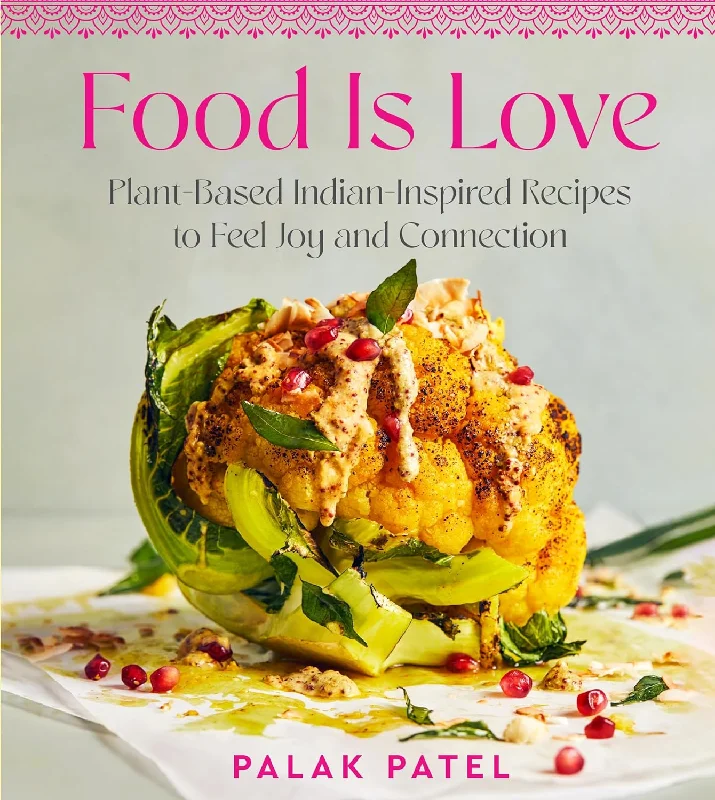 Food Is Love: Plant-Based Indian-Inspired Recipes to Feel Joy and Connection (Palak Patel) *Signed*