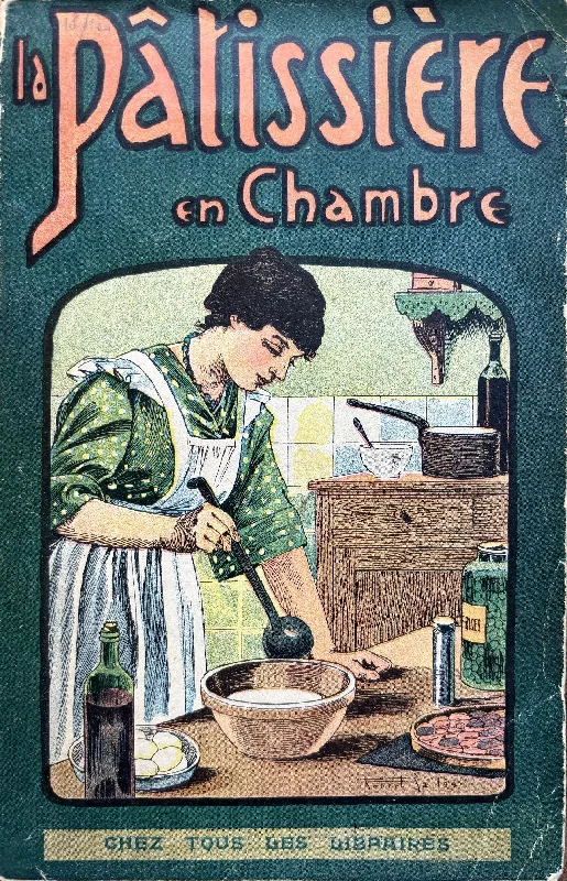 (*NEW ARRIVAL*) Mlle. Berthe Gill. LA PATISSIÈRE EN CHAMBRE CHOIX DES MEILLEURES RECETTES; Pour la confection Sans Four Des Entrées, Hors-D'Oeuvre, Entremets, Desserts