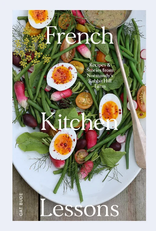 French Kitchen Lessons: Recipes & Stories from Normandy's Rabbit Hill Farm (Cat Bude)