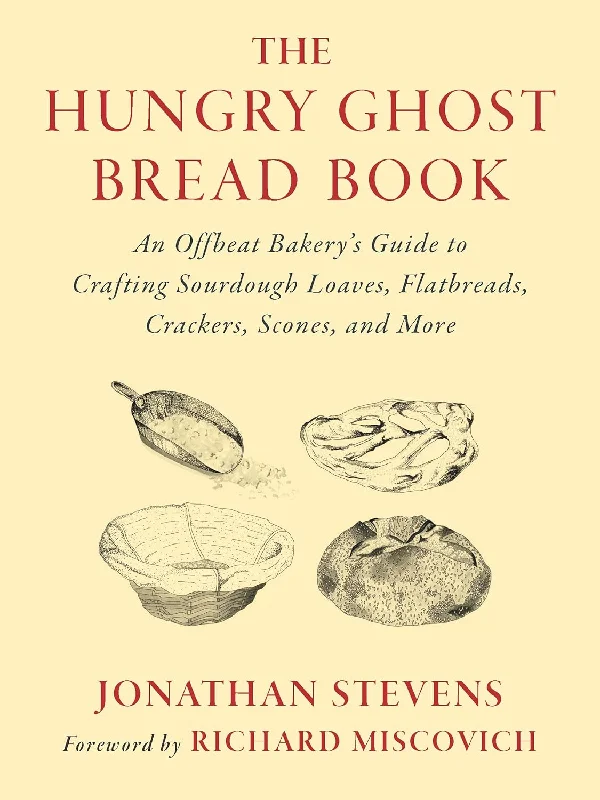 The Hungry Ghost Bread Book: An Offbeat Bakery’s Guide to Crafting Sourdough Loaves, Flatbreads, Crackers, Scones, and More (Jonathan Stevens)