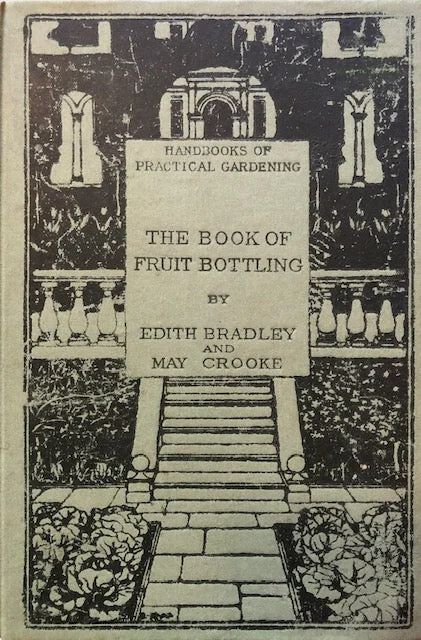 (Preserving) Bradley, Edith & May Crooke.  The Book of Fruit Bottling.