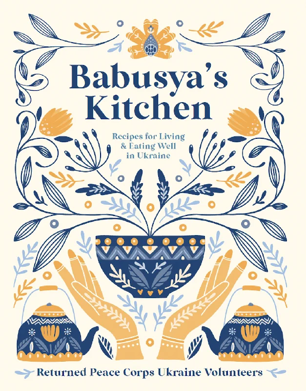 Babusya's Kitchen: Recipes for Living & Eating Well in Ukraine (Returned Peace Corps Ukraine Volunteers)